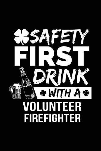 Safety First Drink With A Volunteer Firefighter: St. Patrick's Day Journal Notebook