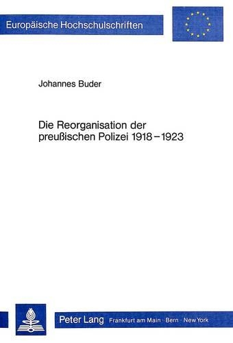 Die Reorganisation Der Preussischen Polizei 1918-1923
