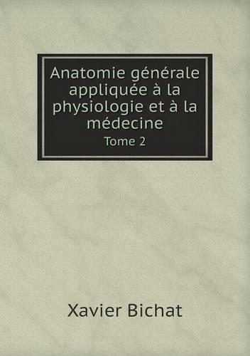 Anatomie générale appliquée à la physiologie et à la médecine Tome 2: (French)