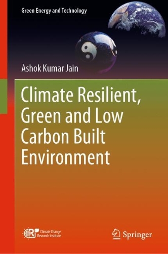 Climate Resilient, Green and Low Carbon Built Environment: (Green Energy and Technology)