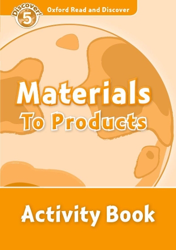 Oxford Read and Discover: Level 5: Materials to Products Activity Book: (Oxford Read and Discover)