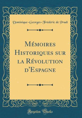 Mémoires Historiques sur la Révolution d'Espagne (Classic Reprint)