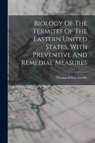 Biology Of The Termites Of The Eastern United States, With Preventive And Remedial Measures