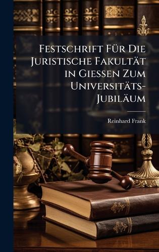 Festschrift FÃ1/4r Die Juristische Fakultät in Giessen Zum Universitäts-Jubiläum