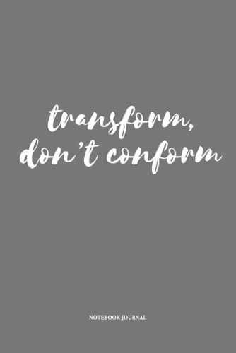 Transform Don't Conform: A 6 x 9 Inch Matte Softcover Quote Notebook Diary Journal With A Funny Cover Slogan and 120 Blank Lined Pages