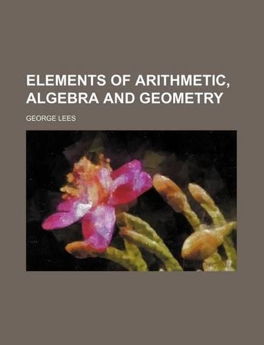 Elements of Arithmetic, Algebra and Geometry: (English)