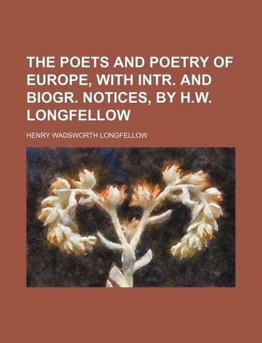 The Poets and Poetry of Europe, with Intr. and Biogr. Notices, by H.W. Longfellow: (English)