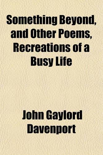Something Beyond, and Other Poems, Recreations of a Busy Life: (English)