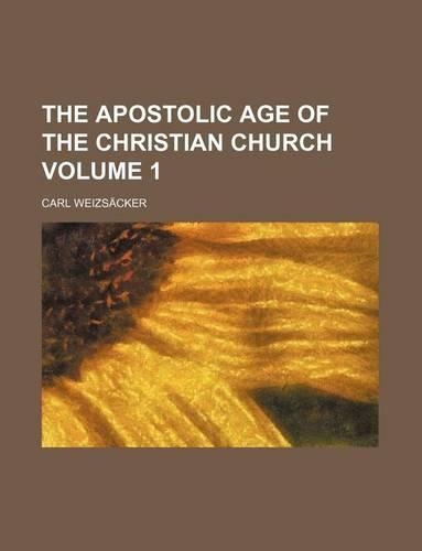 The Apostolic Age of the Christian Church Volume 1
