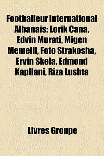 Footballeur International Albanais: Lorik Cana, Edvin Murati, Migen Memelli, Foto Strakosha, Ervin Skela, Edmond Kapllani, Riza Lushta(French)