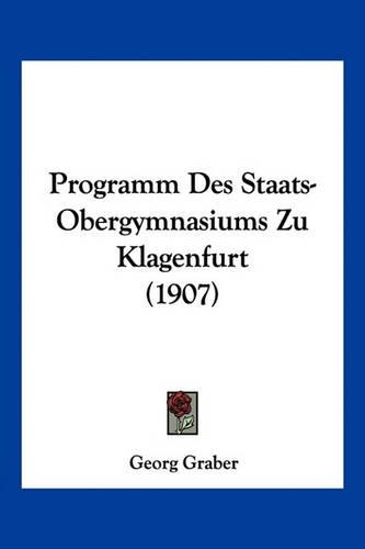 Programm Des Staats-Obergymnasiums Zu Klagenfurt (1907)