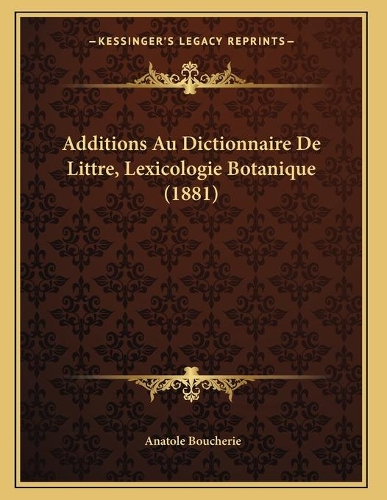 Additions Au Dictionnaire De Littre, Lexicologie Botanique (1881)