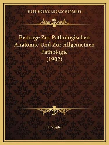 Beitrage Zur Pathologischen Anatomie Und Zur Allgemeinen Pathologie (1902)