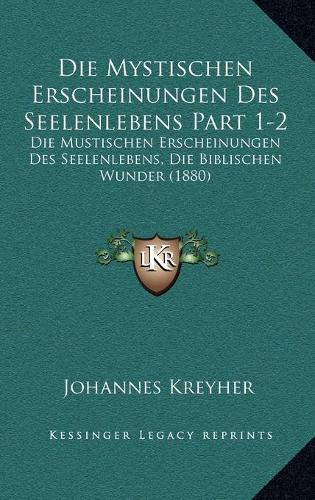 Die Mystischen Erscheinungen Des Seelenlebens Part 1-2: Die Mustischen Erscheinungen Des Seelenlebens, Die Biblischen Wunder (1880)(German)