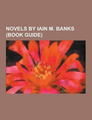 Novels by Iain M. Banks (Book Guide): The Culture, Consider Phlebas, Excession, Idiran-Culture War, Orbital, the Player of Games, Use of Weapons, the(English)