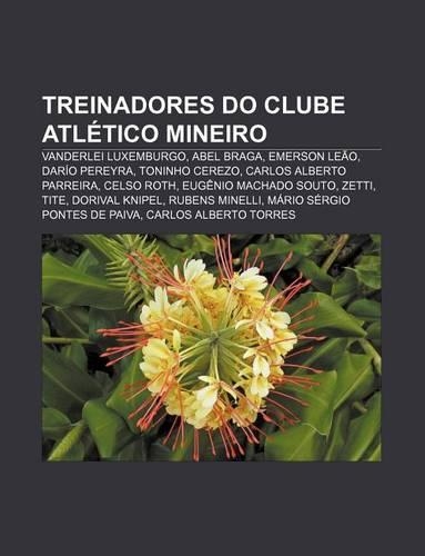 Treinadores Do Clube Atletico Mineiro: Vanderlei Luxemburgo, Abel Braga, Emerson Leao, Dario Pereyra, Toninho Cerezo, Carlos Alberto Parreira(Portuguese)