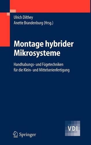 Montage Hybrider Mikrosysteme: Handhabungs- Und Fugetechniken Fur Die Klein- Und Mittelserienfertigung