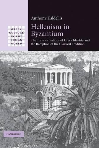 Hellenism in Byzantium: The Transformations of Greek Identity and the Reception of the Classical Tradition. Greek Culture in the Roman World.