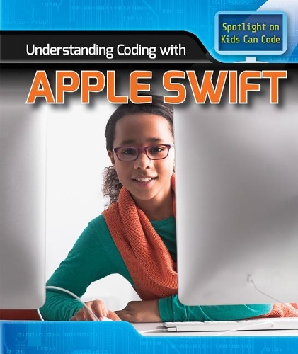Understanding Coding with Apple Swift: (Spotlight on Kids Can Code)