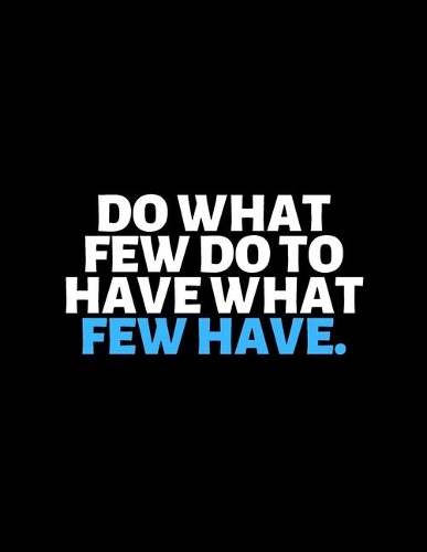 Do What Few Do To Have What Few Have