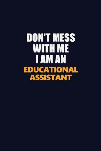 Don't Mess With Me Because I Am An Educational Assistant