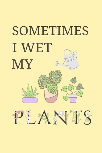 Sometimes I Wet My Plants