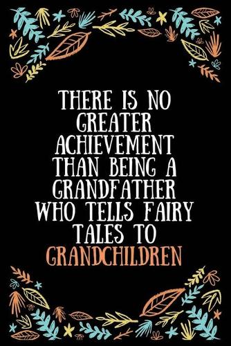 There is no greater achievement than being a grandfather who tells fairy tales to grandchildren: Lined Writing Notebook, Great Grandma Gifts, Journal for Expecting Grandmothers - 100 Pages Size 6 x 9