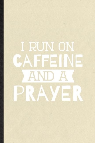 I Run on Caffeine and a Prayer