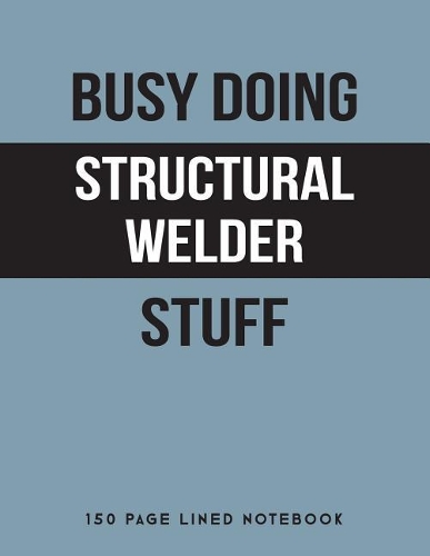 Busy Doing Structural Welder Stuff