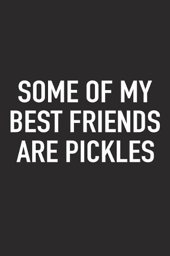Some of My Best Friends Are Pickles: A 6x9 Inch Matte Softcover Journal Notebook with 120 Blank Lined Pages and a Funny Foodie Cover Slogan