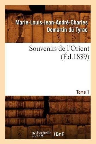 Souvenirs de l'Orient. Tome 1 (Éd.1839): (Histoire)