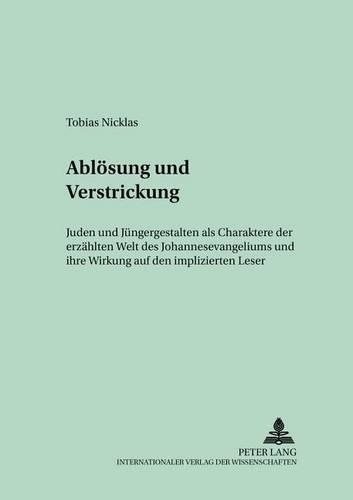 Abloesung Und Verstrickung: «Juden» Und Juengergestalten ALS Charaktere Der Erzaehlten Welt Des Johannesevangeliums Und Ihre Wirkung Auf Den Impliziten Leser(60 Regensburger Studien Zur Theologie)