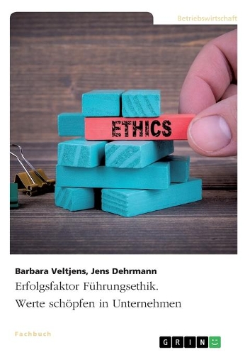 Erfolgsfaktor Führungsethik. Werte schöpfen in Unternehmen