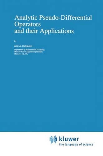 Analytic Pseudo-Differential Operators and their Applications: (68 Mathematics and its Applications)
