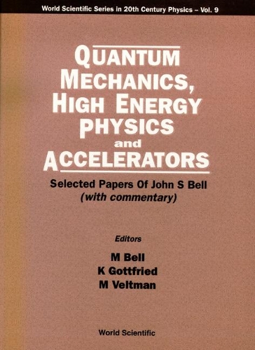 Quantum Mechanics, High Energy Physics and Accelerators: Selected Papers of John S Bell (with Commentary): Selected Papers of John S. Bell
