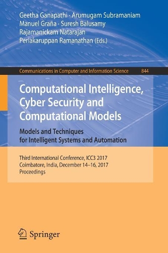 Computational Intelligence, Cyber Security and Computational Models. Models and Techniques for Intelligent Systems and Automation: Third International Conference, ICC3 2017, Coimbatore, India, December 14-16, 2017, Proceedings(844 Communications in Computer and Information Science)