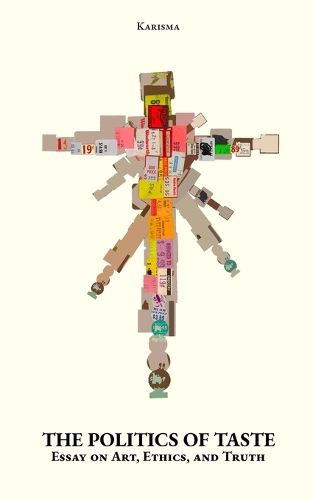 Politics Of Taste: Essay on Art, Ethics, and Truth