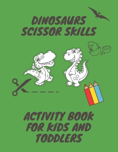 Dinosaur Scissor Skills: Activity Book For Kids And Toddlers