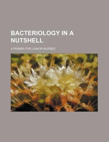 Bacteriology in a Nutshell; A Primer for Junior Nurses