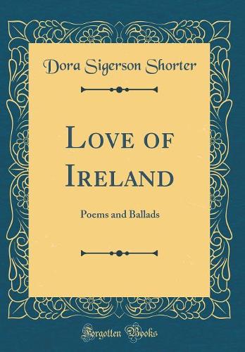 Love of Ireland: Poems and Ballads (Classic Reprint)