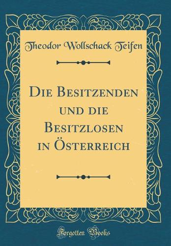 Die Besitzenden und die Besitzlosen in Österreich (Classic Reprint)