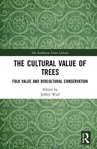 The Cultural Value of Trees: Folk Value and Biocultural Conservation(The Earthscan Forest Library)