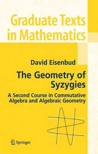 Geometry of Syzygies: A Second Course in Algebraic Geometry and Commutative Algebra