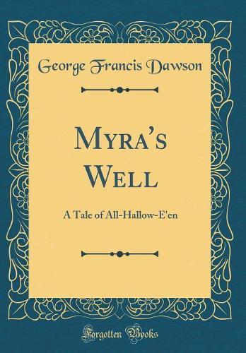 Myra's Well: A Tale of All-Hallow-E'en (Classic Reprint)