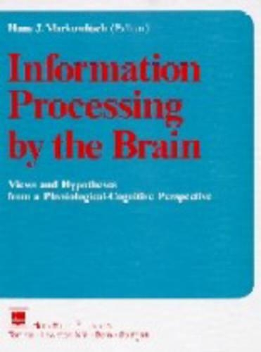 Information Processing by the Brain: Views and Hypotheses from a Physiological-Cognitive Perspective