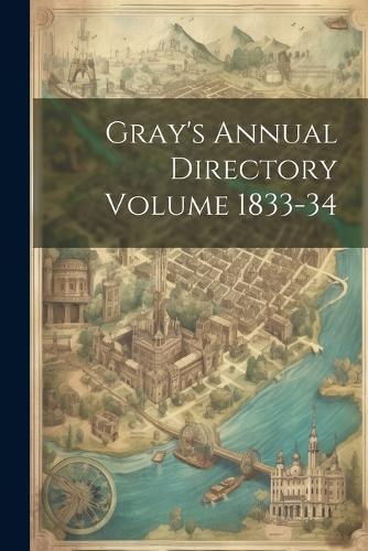 Gray's Annual Directory Volume 1833-34