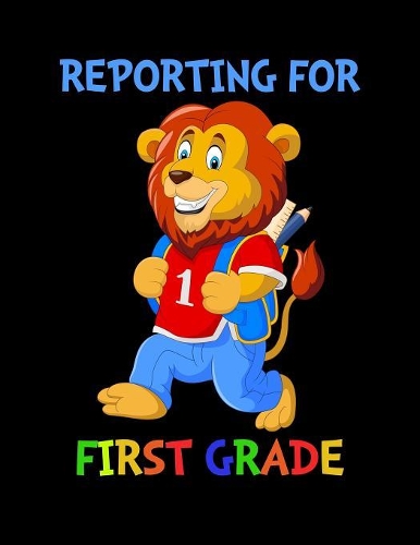 Reporting For 1st Grade: Cute Lion Quote Back To School Notebook For Boys & Girls. Note Pad For 1st Grade Grammar & Elementary School Students & Teachers. 8.5 x 11 Inch Soft