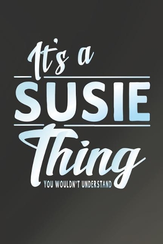 It's a Susie Thing You Wouldn't Understand: First Name Funny Sayings Personalized Customized Names Women Girl Mother's Day Gift Notebook Journal