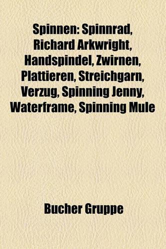 Spinnen: Spinnrad, Richard Arkwright, Handspindel, Zwirnen, Plattieren, Streichgarn, Verzug, Spinning Jenny, Waterframe, Spinning Mule(German)