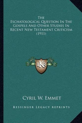 The Eschatological Question In The Gospels And Other Studies In Recent New Testament Criticism (1911)